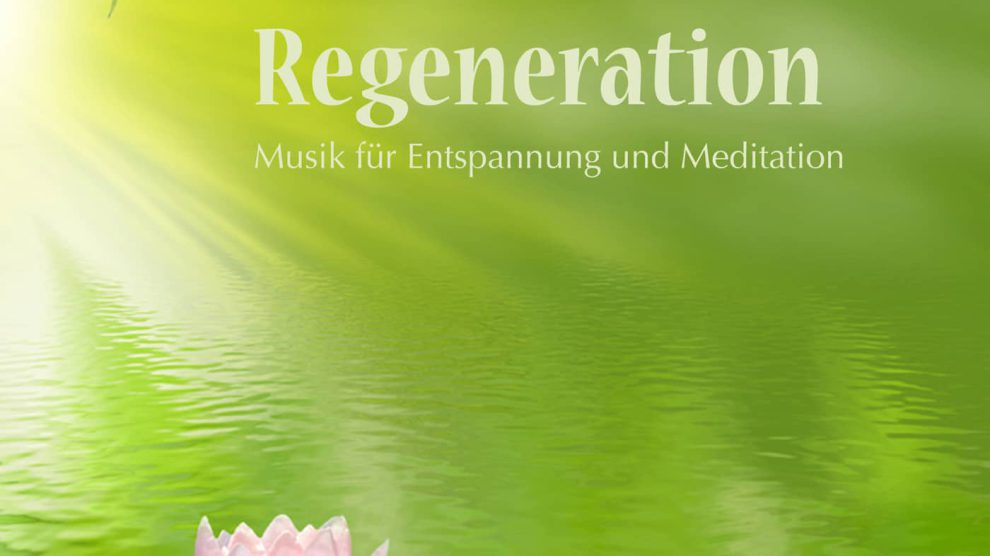 Regeneration – Musik für Entspannung und Meditation